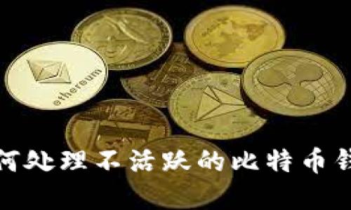 2025必看：如何处理不活跃的比特币钱包？立即了解！