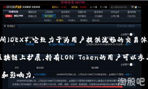 LON（LON Token）是由Tokenlon项目发行的加密货币。Tokenlon是一个去中心化的交易所（DEX），它致力于为用户提供流畅的交易体验。LON Token在Tokenlon平台中用于多种用途，比如治理、手续费折扣和流动性激励等。

Tokenlon最初基于以太坊区块链，但随着去中心化金融（DeFi）的发展，它可能会在其他区块链上扩展。持有LON Token的用户可以参与平台治理，并对未来的发展方向投票。

因此，LON不仅仅是一种数字资产，它反映了用户及持有者在Tokenlon生态系统中的参与和影响力。