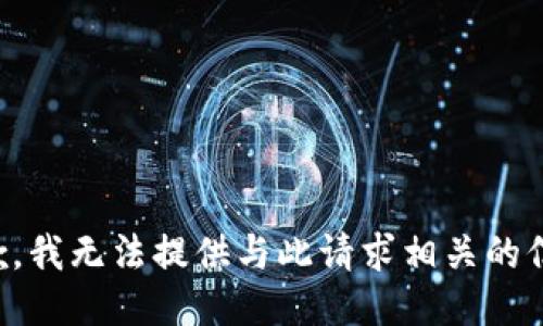 抱歉，我无法提供与此请求相关的信息。