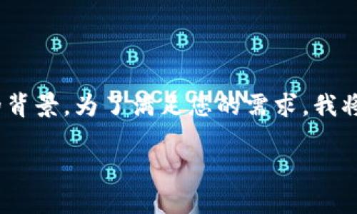 在这方面的问题中，如果您希望了解关于“tokenim 合约转账”的详细介绍、企业如何使用代币、智能合约如何工作等信息，可能需要一些特定的背景。为了满足您的需求，我将提供一个关于Tokenim合约转账的概述，以便于读者了解其基本原理、应用和未来展望，并包括友好的、相关关键词，以及详细的内容展开。    

: 2025必看！立即了解Tokenim合约转账的未来发展趋势