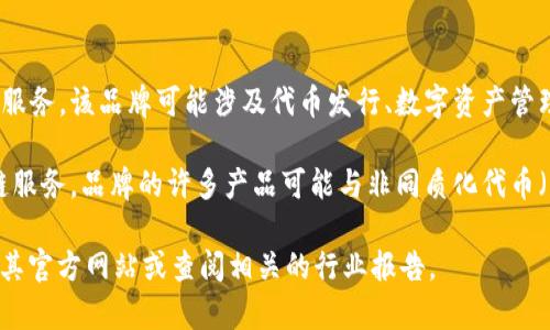 Tokenim 是一家专注于区块链和加密货币技术的品牌，主要提供相关的产品和服务。该品牌可能涉及代币发行、数字资产管理、区块链解决方案等多个领域，从而满足不断增长的市场需求。

Tokenim 通过其创新的技术和解决方案，致力于为客户提供安全、高效的区块链服务。品牌的许多产品可能与非同质化代币（NFT）、智能合约，以及去中心化金融（DeFi）相关，符合当下加密行业的发展趋势。

如果你想了解更多关于 Tokenim 的具体产品、项目或者其市场定位，建议访问其官方网站或查阅相关的行业报告。
