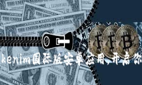 立即下载！2025必看Tokenim国际版安卓应用，开启你的数字货币交易新纪元