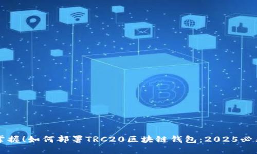 立即掌握！如何部署TRC20区块链钱包：2025必看教程