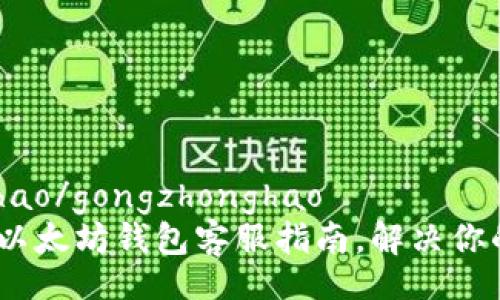gongzhonghao/gongzhonghao
2025必看：以太坊钱包客服指南，解决你的所有疑问！