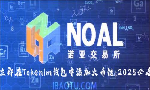 如何立即在Tokenim钱包中添加火币链：2025必看指南