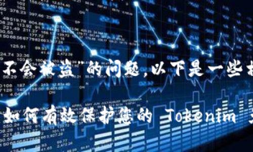关于“tokenim 会不会被盗”的问题，以下是一些相关的分析与讨论：

### 2025必看：如何有效保护您的 Tokenim 免受盗窃风险