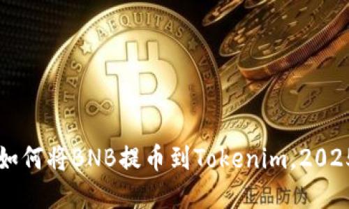 立即了解如何将BNB提币到Tokenim，2025必看指南
