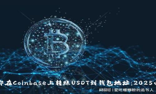 如何立即在Coinbase上转账USDT到钱包地址：2025必看指南
