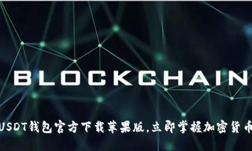2025必看：USDT钱包官方下载苹果版，立即掌握加密货币管理新方式