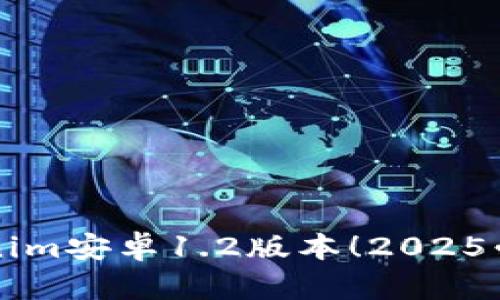 立即下载Tokenim安卓1.2版本！2025必看新功能解析
