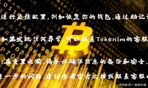 要重置Tokenim钱包，首先需要注意安全性和数据备份。以下是详细的步骤和说明：

步骤一：备份钱包数据
在重置钱包之前，确保备份你的钱包数据。这包括你的助记词、私钥或任何其他登录凭证。备份可以防止在重置过程中丢失资产和信息。

步骤二：访问Tokenim钱包
打开你的Tokenim钱包应用。确保你已经登录到你的账户，并且可以看到你的钱包界面。通常，在钱包设置中会有重置选项。

步骤三：找到重置选项
在钱包设置中，查找“重置钱包”或类似的选项。这个选项可能会在“安全”或“隐私”部分中，具体位置可能因版本而异。

步骤四：确认重置操作
点击重置选项后，会出现提示，要求你确认此操作。由于重置钱包通常意味着删除所有的交易记录和设置，你需要慎重考虑。在确认之前，请确保已备份所有重要的信息。

步骤五：重新配置钱包
完成重置后，通常你的钱包会回到初始状态。你需要按照提示进行后续配置，例如恢复你的钱包，通过助记词或私钥重新导入钱包。

步骤六：验证钱包信息
钱包重置后，请务必验证你的资产和交易记录是否恢复正常。如果发现任何异常，可以联系Tokenim的客服支持寻求帮助。

注意事项
重置钱包是一个重要的操作，可能导致资金的永久丢失。因此，在重置之前，请务必确保信息的备份和安全。

希望以上步骤能够帮助你顺利重置你的Tokenim钱包。如有进一步的问题，建议参考官方文档或联系客服以获取更多信息。