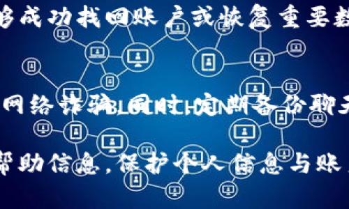 恢复 TokenIM（即 Token Instant Messaging）的过程可能涉及几种不同的情境，比如找回账户、重置密码或恢复聊天记录等。下面是一些可能的解决方案。

### 1. 找回账户
如果您无法登录 TokenIM 账户，可以尝试以下步骤：

#### 使用手机号码或邮箱找回账户
首先，确保您记得与您的 TokenIM 账户关联的手机号码或电子邮箱。在登录界面上，通常会有“忘记密码”的选项。通过该选项，系统会引导您输入手机号码或邮箱，随后您会收到重置密码的链接或验证码。

#### 联系客服
如果您无法通过上述方法找回账户，请尝试联系 TokenIM 的客户支持团队。他们可能会要求您提供一些身份验证信息，例如注册时填写的信息，帮助他们确认您的身份。

### 2. 重置密码
如果您忘记了 TokenIM 的密码，可以按照以下步骤重置密码：

#### 使用重置密码功能
在 TokenIM 登录界面，点击“忘记密码”链接。输入您注册时使用的手机号码或邮箱，系统将向您发送一封包含重置链接的邮件或短信。

#### 创建新密码
按照邮件或短信中的指示，访问重置链接并创建一个新密码。为了安全起见，建议您使用强密码，包含大写字母、小写字母、数字以及符号。

### 3. 恢复聊天记录
如果您需要恢复在 TokenIM 上的聊天记录，可以考虑以下方法：

#### 查看云备份
TokenIM 可能支持聊天记录的云备份功能。如果您之前开启了备份，请登录您的账户，寻找相关的恢复选项。通常在设置中会有“数据管理”或“聊天记录”相关的选项。

#### 本地备份
如果您在使用 TokenIM 客户端时选择了本地备份，请检查您设备上的存储，寻找 Backup 文件夹。手动导入备份文件可能需要一定的技术知识，但也能帮助您恢复重要的聊天记录。

### 4. 保护账户安全
在恢复账户和数据后，确保您的 TokenIM 账户安全。可以采取以下措施：

#### 启用两步验证
强烈建议启用两步验证，以增强账户的安全性。这意味着在您登录账户时，不仅需要输入密码，还需输入从手机应用中获取的一次性验证码。

#### 定期更改密码
为了降低账户被破解的风险，建议您定期更改密码，尤其是在发现可疑活动时。

### 5. 总结
恢复 TokenIM 的过程可能会因具体情况的不同而有所差异。通过上述方法，您应该能够成功找回账户或恢复重要数据。保护个人信息是非常重要的，建议您强化账户的安全措施，避免未来的潜在问题。

### 6. 额外建议
此外，用户在使用 TokenIM 时也需要保持警觉，避免收到可疑的链接或信息，以免遭遇网络诈骗。同时，定期备份聊天记录也是个明智的选择，以防意外数据丢失。

如果您在恢复过程中遇到问题，不妨定期查看 TokenIM 的官方支持页面，获取最新的帮助信息。保护个人信息与账户安全应是我们每个用户的责任，保持警惕才能更好地享受数字生活。
