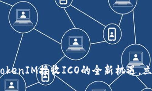 2025必看：TokenIM接收ICO的全新机遇，立即抢占先机！