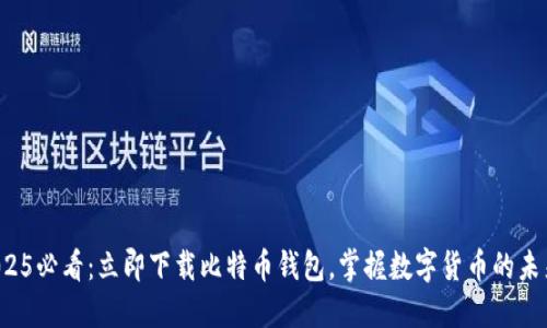 2025必看：立即下载比特币钱包，掌握数字货币的未来！
