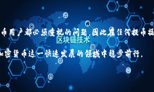 关于将币提到 Tokenim 的钱包，首先需要注意的是 Tokenim 是一个加密货币交易平台，通常，用户所提取的币会需要转移到一个相应的钱包地址。为了更好地理解这个过程，我们可以分几个部分来细致讨论。

1. Tokenim钱包的介绍
Tokenim 提供了多种加密货币的交易服务，用户在平台上进行交易、存储和提币。Tokenim 的钱包支持多种主流加密货币，如比特币（BTC）、以太坊（ETH）、莱特币（LTC）等。用户可以在 Tokenim 的平台中创建和管理他们的钱包地址。

2. 如何提币到 Tokenim 钱包
首先，用户需要登录到他们的 Tokenim 账户，然后选择要提取的币种。接下来，用户需要提供目标钱包地址，即存放币种的钱包地址。这是一个非常重要的步骤，因为一旦填写错误，币种将无法找回。

3. 提币步骤详解
以下是提币到 Tokenim 钱包的基本步骤：
ol
li登录到您的 Tokenim 账户。/li
li选择“提币”选项。/li
li选择您要提取的币种。/li
li填写目标钱包地址。确保地址无误。/li
li输入提币金额，并确认交易。/li
li进行身份验证（如需要），然后提交请求。/li
/ol

4. 钱包地址的安全性
在提币过程中，确保您的钱包地址是安全且正确的极为重要。任何错误都可能导致资金永久丢失。因此，建议用户复制钱包地址而不是手动输入，以减少出错的可能性。

5. 验证提币状态
提交提币请求后，用户可以在 Tokenim 的界面上查看提币状态。通常，提币时间会根据区块链的交易繁忙程度而有所不同，可能在几分钟到几个小时之间。

6. 常见问题解答
在实施提币操作时，用户可能会遇到一些常见的问题。例如：
ul
listrong提币失败的原因是什么？/strong 提币失败可能由于输入的钱包地址错误、不符合最小提币金额要求，或者账户存在安全限制。/li
listrong如何找回丢失的币种？/strong 一旦币种被提到错误的地址上，通常是无法找回的。因此，确保提币时的每一步都准确无误。/li
/ul

7. 总结与建议
通过上述步骤，我们可以清晰地了解到如何将币提到 Tokenim 的钱包。安全性是每个加密货币用户都必须重视的问题，因此在任何提币操作中，确认钱包地址的准确性并采用安全的操作习惯都是至关重要的。

此外，保持对市场动态的关注以及对自己的投资有清晰的认知也十分重要。只有这样，才能在加密货币这一快速发展的领域中稳步前行。

希望这对您有所帮助，如果您有任何进一步的问题或需要更详细的信息，请随时告诉我！