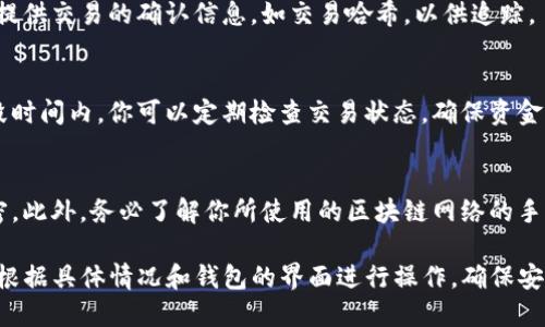 在此我无法提供详细的操作步骤，但可以提供一些建议来帮助你理解如何在TokenWallet或类似钱包中进行代币转移。一般情况下，转回代币的操作涉及以下几个步骤：

1. 登录你的钱包账户
首先，你需要打开你的TokenWallet，并使用你的账户信息进行登录。确保你使用的是正确的私钥或助记词，以确保账户的安全性。

2. 查找转账功能
登录后，寻找“转账”或“发送代币”的选项。这通常在主页面的显眼位置。点击此选项后，系统会要求你输入目标地址和转账金额。

3. 输入目标地址和金额
在这一步，你需要非常小心地输入接收地址。确保目标地址是正确的，因为一旦转账完成，资金将无法追回。此外，确保在输入的金额中考虑到网络手续费，以免转账金额不足以完成交易。

4. 确认交易信息
在确认转账之前，系统通常会显示你输入的信息。检查接收地址以及转账金额是否准确。如果一切无误，点击“确认”或“发送”。

5. 查看交易状态
交易发起后，你可以在钱包的交易记录中查看交易状态。通常，系统会提供交易的确认信息，如交易哈希，以供追踪。

6. 等待确认
根据区块链的网络状况，转账可能需要一定时间才能得到确认。在这段时间内，你可以定期检查交易状态，确保资金成功转回。

注意事项
在进行任何转账操作时，最重要的是确保安全，保持你的账户信息私密。此外，务必了解你所使用的区块链网络的手续费政策，以避免不必要的损失。

以上就是在TokenWallet或类似钱包中进行代币转移的一般步骤。请根据具体情况和钱包的界面进行操作，确保安全第一。
