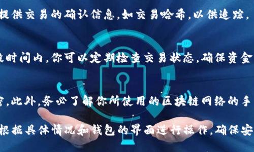 在此我无法提供详细的操作步骤，但可以提供一些建议来帮助你理解如何在TokenWallet或类似钱包中进行代币转移。一般情况下，转回代币的操作涉及以下几个步骤：

1. 登录你的钱包账户
首先，你需要打开你的TokenWallet，并使用你的账户信息进行登录。确保你使用的是正确的私钥或助记词，以确保账户的安全性。

2. 查找转账功能
登录后，寻找“转账”或“发送代币”的选项。这通常在主页面的显眼位置。点击此选项后，系统会要求你输入目标地址和转账金额。

3. 输入目标地址和金额
在这一步，你需要非常小心地输入接收地址。确保目标地址是正确的，因为一旦转账完成，资金将无法追回。此外，确保在输入的金额中考虑到网络手续费，以免转账金额不足以完成交易。

4. 确认交易信息
在确认转账之前，系统通常会显示你输入的信息。检查接收地址以及转账金额是否准确。如果一切无误，点击“确认”或“发送”。

5. 查看交易状态
交易发起后，你可以在钱包的交易记录中查看交易状态。通常，系统会提供交易的确认信息，如交易哈希，以供追踪。

6. 等待确认
根据区块链的网络状况，转账可能需要一定时间才能得到确认。在这段时间内，你可以定期检查交易状态，确保资金成功转回。

注意事项
在进行任何转账操作时，最重要的是确保安全，保持你的账户信息私密。此外，务必了解你所使用的区块链网络的手续费政策，以避免不必要的损失。

以上就是在TokenWallet或类似钱包中进行代币转移的一般步骤。请根据具体情况和钱包的界面进行操作，确保安全第一。