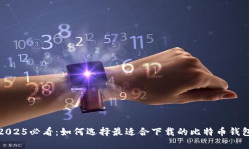 2025必看：如何选择最适合下载的比特币钱包