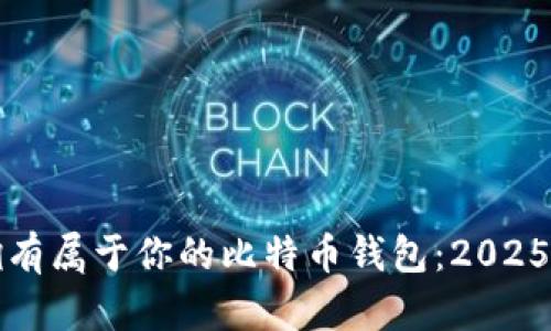 如何立即拥有属于你的比特币钱包：2025年必看指南