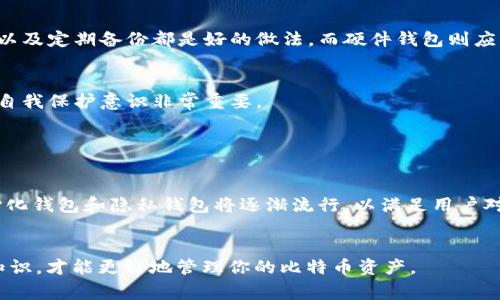 比特币钱包是一个用于存储、接收和发送比特币的数字工具。在比特币的生态系统中，比特币钱包扮演着非常重要的角色。它可以是软件、硬件，甚至是纸质的，每种类型的比特币钱包都有其独特的功能和用途。

### 比特币钱包的种类

软件钱包
软件钱包是最常见的比特币钱包，也是用户最容易接触到的类型。它们通常分为桌面钱包、移动钱包和在线钱包。桌面钱包需要在计算机上下载安装，提供更多的功能和控制权，但需要用户自行保护私钥。移动钱包则为用户提供了灵活性，适合在日常生活中使用。而在线钱包则便于随时随地访问，但安全性稍逊，因其私钥存储在第三方服务器上。

硬件钱包
硬件钱包是一种专用设备，帮助用户安全地存储比特币私钥。这类钱包以其高安全性受到广泛推崇，因其不连接互联网而被视为冷钱包。即使电脑或手机被感染，也无法直接获取硬件钱包中的私钥，因此被认为是相对安全的选择。

纸质钱包
纸质钱包是一种物理方式来存储比特币，把公钥和私钥打印在纸上。这种类型的钱包极为安全，因其不与网络连接。然而，纸质钱包也有其脆弱的一面，纸张容易损坏或丢失，因此使用时必须非常小心。

### 比特币钱包的工作原理

地址和私钥
比特币钱包的核心是比特币地址和私钥。比特币地址是一串字母和数字，类似于银行账户号码，允许用户接收比特币。而私钥则是用户用来签署交易的数字签名，类似于银行的密码。只有持有私钥的人才能动用钱包中的比特币。因此，妥善保管私钥是用户的首要任务。

交易过程
当用户通过比特币钱包发送比特币时，首先需要输入接收者的比特币地址，并确定发送的金额。钱包会使用私钥对这笔交易进行签名，然后将交易信息广播到比特币网络。矿工会验证并记录这笔交易，更新区块链。当交易被确认后，比特币就成功转移到了接收者的地址。

### 比特币钱包的安全性

保障资金安全
由于比特币钱包的性质，安全性成了用户最关注的问题之一。用户需要采取多种措施来保障资金安全。对于软件钱包，使用强密码、启用双重身份验证以及定期备份都是好的做法。而硬件钱包则应保存在安全的地方，更换前确保设备完整无损。

防范诈骗和盗窃
除了技术层面的防护，用户还需做到警惕，例如避免在不安全的网络环境下进行交易，及使用可信的第三方服务。网络诈骗和钓鱼网站不断涌现，加强自我保护意识非常重要。

### 比特币钱包的未来

发展趋势
随着区块链技术的发展，比特币钱包的功能和性能也会不断提升。一些钱包正在尝试集成更多功能，如支持多种加密货币、内置交易所等。此外，去中心化钱包和隐私钱包将逐渐流行，以满足用户对自主控制和隐私安全的需求。

总之
比特币钱包是进入加密货币世界的“钥匙”，无论是存储还是交易，都扮演着不可或缺的角色。了解不同种类钱包的特点和使用方法，掌握基本的安全知识，才能更好地管理你的比特币资产。