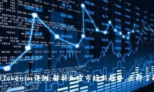 2025必看！Tokenim评测：解析加密市场新趋势，立即了解最新动态