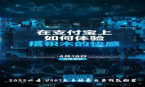2025必看：USDT免手续费交易钱包推荐