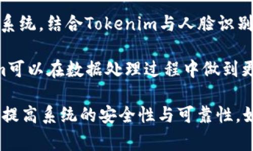 Tokenim是一种用于加密和身份验证的技术，通常与数字身份管理和区块链技术相关。然而，Tokenim与人脸识别之间并没有直接的关联。人脸识别技术通常依赖于电脑视觉和机器学习算法，通过分析人脸特征来进行身份验证或识别。

如果你指的是使用Tokenim作为一种身份验证手段来进行人脸识别的过程，可能会涉及以下几个方面：

1. **身份验证的方式**：Tokenim可用于保护用户的数字身份，确保只有经过验证的用户能够访问特定的服务或数据。这可以通过结合人脸识别技术来增强安全性。

2. **数据安全性**：在人脸识别过程中，涉及大量的生物识别数据，使用Tokenim等加密技术可以确保这些数据的安全性，防止数据泄露或被恶意使用。

3. **应用场景**：在一些需要高安全性和身份验证的场景中，例如金融服务、电子支付、或者安全门禁系统，结合Tokenim与人脸识别可以提升用户的信任度和使用体验。

4. **法律与隐私问题**：在实施人脸识别时，需考虑相关法律法规以及用户的隐私权利。利用Tokenim可以在数据处理过程中做到更好的合规性和透明度。

总的来说，虽然Tokenim本身不直接调动人脸识别技术，但可以在一些身份验证场景中作为补充手段，提高系统的安全性与可靠性。如果你对具体的实施方法或技术细节感兴趣，可以提供更详细的背景信息，我会尽量帮助你。