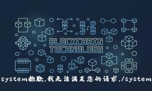 system抱歉，我无法满足您的请求。/system