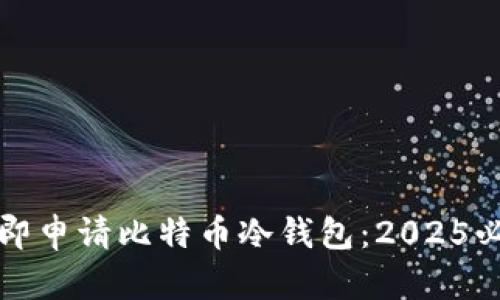 如何立即申请比特币冷钱包：2025必看指南