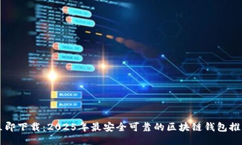 立即下载：2025年最安全可靠的区块链钱包推荐