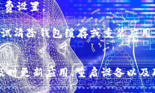 如果您在使用TokenTokenIM钱包时发现首页没有加号按钮，可能会导致您无法添加新的代币或进行转账等操作。以下是一些可能的原因及解决方案：

原因分析
TokenTokenIM钱包的界面设计或更新可能会改变，导致加号按钮的位置变化或者被移除。此外，钱包的版本更新也可能导致一些功能暂时不可用。对于一些用户来说，钱包的设置或者网络问题也可能影响到UI元素的显示。

解决方案
1. **检查更新**：首先，请确保您的TokenTokenIM钱包是最新版本。有时，更新可以解决界面的问题，或修复存在的bug。

2. **重启应用**：尝试关闭钱包应用并重新启动，这样有时可以重置系统界面，让缺失的按钮重新显示出来。

3. **检查网络连接**：确保您的设备连接到稳定的网络。网络不良可能导致界面未能正常加载。

4. **联系客服**：如果以上步骤仍未解决问题，可以联系TokenTokenIM的客服或查看他们的官方支持页面，了解更多帮助或常见问题解决方案。

其他常见问题
除了加号按钮的问题外，用户在使用TokenTokenIM钱包时还可能遇到其他问题，比如转账延迟、代币显示错误等。

1. **转账延迟**：这可能是因为区块链网络拥堵所导致，可以查看网络状况或是否有较高的交易费设置。

2. **代币显示错误**：确认您所使用的网络和代币类型，确保选择了正确的链。如果问题依旧，尝试清除钱包缓存或重装应用。

总结
在使用TokenTokenIM钱包时，用户体验可能会因为界面设计变化或网络问题而受到影响。通过及时更新应用、重启设备以及联系客服等方式，用户可以有效解决加号按钮缺失等问题，从而更顺利地进行数字资产管理。