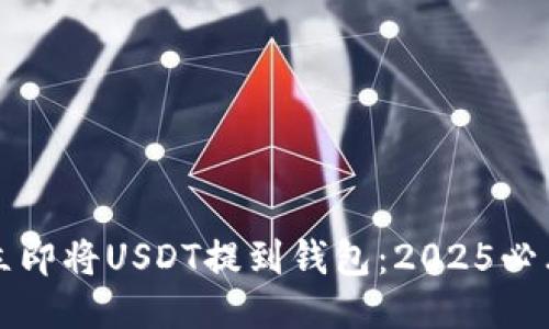 如何立即将USDT提到钱包：2025必看指南