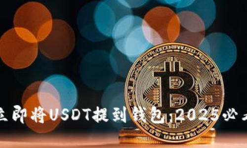 如何立即将USDT提到钱包：2025必看指南