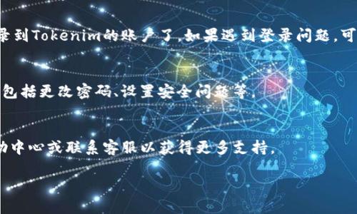 要在新手机上登录Tokenim，您可以按照以下步骤进行操作：

### 1. 下载并安装Tokenim应用
首先，确保在您的新手机上下载并安装Tokenim应用。您可以通过Apple App Store（对于iOS设备）或Google Play Store（对于Android设备）进行下载。

### 2. 启动Tokenim应用
安装完成后，打开Tokenim应用。您将会看到登录页面。

### 3. 输入您的账户信息
在登录页面上，输入您在Tokenim注册时使用的邮箱和密码。如果您忘记了密码，通常在登录页面会有“忘记密码”的选项，可以通过这个选项重置密码。

### 4. 验证您的身份
为了保证账户安全，Tokenim可能会要求您进行身份验证。这通常可以通过以下几种方式完成：
- **通过手机短信验证码**：您会收到一条验证码短信，输入验证码以验证您的身份。
- **通过电子邮件**：Tokenim可能会发送一封包含验证码的电子邮件，您需要输入该验证码。
- **双因素身份验证**：如果您启用了双因素身份验证，您需要提供相应的认证信息，比如使用Google Authenticator等应用生成的验证码。

### 5. 完成登录
在输入了所有必要信息并通过验证后，您应该就可以成功登录到Tokenim的账户了。如果遇到登录问题，可以检查网络连接是否稳定，或确认输入的账户信息是否正确。

### 6. 设置和个性化账户
登录后，您可以根据个人需求对账户进行设置和个性化配置，包括更改密码、设置安全问题等。

### 7. 联系客服
如果您在登录过程中遇到任何困难，可以查看Tokenim的帮助中心或联系客服以获得更多支持。

希望这些步骤能帮助您在新手机上顺利登录到Tokenim！