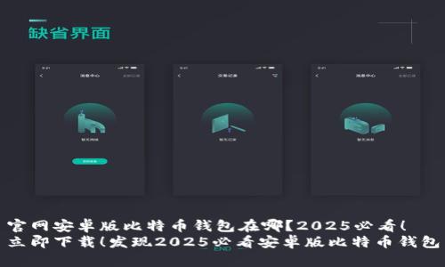 官网安卓版比特币钱包在哪？2025必看！
立即下载！发现2025必看安卓版比特币钱包