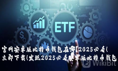 官网安卓版比特币钱包在哪？2025必看！
立即下载！发现2025必看安卓版比特币钱包