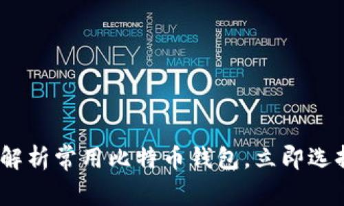 2025必看：全面解析常用比特币钱包，立即选择适合你的选项！