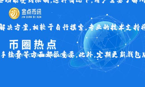 在使用比特派钱包（BitPie Wallet）时，有时用户会遇到无法转币的情况。这种情况可能由多种原因引起。在下面的内容中，我们将详细探讨可能导致此问题的原因，并提供一些解决方案，帮助用户顺利完成转币操作。

一、比特派钱包转币常见问题
比特派钱包是一款方便的数字货币钱包，支持多种主流加密货币。然而，有时用户在使用过程中可能会发现无法转币。这种情况通常有几个方面的原因，包括网络问题、钱包设置、币种支持及安全问题等等。

二、网络问题
首先，网络连接不稳定是导致无法转币的常见原因之一。如果用户的设备没有稳定的互联网连接，可能会导致交易请求无法发送成功。为了解决这个问题，用户可以尝试重新连接网络，或者更换网络环境，例如切换到手机数据或其他Wi-Fi。

三、钱包设置问题
其次，检查钱包的设置也是非常重要的。有时候，用户可能在不知情的情况下更改了与转账相关的设置，比如关闭了某些权限。确保在比特派钱包中的所有必要功能都已启用，并允许访问网络和其他相关设置，这样才能顺利实现转币。

四、币种支持问题
另外，并非所有数字货币都可以在比特派钱包中进行转账操作。如果用户尝试转账的币种未被比特派钱包支持，那么自然也就无法完成转币。因此，用户应先确认他们想要转账的币种是否在比特派钱包的支持列表中，并点击相关币种，检查其转账功能是否正常。

五、安全设置问题
安全性是数字货币钱包中一个至关重要的方面。如果用户设置了双重认证或其他安全措施，可能需要在转币前完成某些步骤，例如输入验证码或确认身份。确保按照比特派钱包的要求完成相关的安全验证，以便顺利进行转币。

六、钱包版本问题
除了以上因素，钱包的版本更新问题也可能导致转币失败。比特派钱包的开发团队会定期推出新版本，以修复漏洞和增加功能。如果用户使用的版本过旧，可能与最新的网络节点不兼容，从而无法进行转账操作。因此，用户应定期检查并更新钱包应用程序到最新版。

七、手续费问题
再次，手续费也是转币过程中不可忽视的一个组成部分。不同的币种和网络可能会有不同的手续费标准。如果用户钱包里的余额不足以支付手续费，那么转币将会失败。在进行转账操作之前，务必确认钱包中余额足够，包括手续费。

八、平台限制问题
有时，比特派钱包针对特定用户或特定地区可能会施加一些限制。例如，在某些国家或地区，政府对加密货币的监管政策变动频繁，可能导致钱包某些功能受到限制。这种情况下，用户需要了解所在地区的相关法律法规，并确认他们的转账行为是否符合要求。

九、用户支持和帮助
如果用户经过以上步骤仍然不能解决转币的问题，建议联系比特派钱包的客服支持。通过官方渠道咨询专业团队，将能够获得更有针对性的帮助和解决方案。相较于自行摸索，专业的技术支持将能更快准确地解决问题，保证用户的资产安全。

十、总结与建议
总的来说，比特派钱包无法转币的原因可能多种多样，用户需逐一排查。保持良好的网络状态、检查钱包设置、确认币种的支持情况、注意安全措施和手续费等方面都很重要。此外，定期更新钱包版本和了解相关的法律法规，有助于提升使用体验。希望每位用户都能顺利使用比特派钱包，进行数字货币的转账和交易，实现他们的资产增值梦想。

若您还有其他不明白的地方，欢迎继续提问，或者上比特派钱包的官方网站查询更多信息。