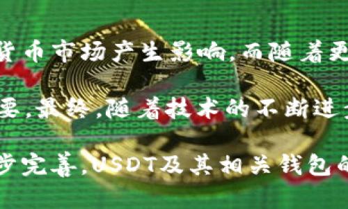 USDT钱包是一种数字货币存储工具，用于存储、接收和发送Tether（USDT）加密货币。Tether是一种与美元价值挂钩的稳定币，其设计初衷是为了解决加密货币市场波动大的问题，使用户能够以更稳定的方式进行交易。

在了解USDT钱包的前提下，有必要明确几个相关概念。首先，什么是稳定币？它是一种加密货币，其价值相对固定，类似于法定货币如美元、欧元等。而USDT正是对美元的1：1的锚定，意味着1个USDT理应等于1美元。这种最新的支付方式使得交易者可以在加密市场中保持稳定的资产价值，避开法定货币和加密货币之间的价格波动。

USDT钱包的种类
USDT钱包主要可以分为三种类型：热钱包、冷钱包和硬件钱包。热钱包是指在线钱包，通常由交易所提供，用户可以随时通过互联网访问。这种钱包的优点是便捷，但相对来说安全性较低，因为黑客可能会攻击这些在线平台。

冷钱包则是指离线钱包，能够在没有互联网连接时存储私钥。这种方式相比热钱包更为安全，用户可以下载软件或使用纸钱包等方式让自己的USDT远离危险。最终，硬件钱包是专业的物理设备，专门设计用来存储加密资产，提供更高层次的安全保障。

为什么使用USDT钱包
使用USDT钱包有许多优势。首先，由于USDT是与美元锚定的稳定币，用户在使用USDT进行交易时能够避免加密货币价格波动带来的风险。此外，USDT钱包通常可以实现快速而低成本的转账，这对于跨境交易尤为有效。用户可以快速、方便地进行资金转移，而不必担心汇率的不同带来的影响。

其次，USDT钱包的使用也带来了更大的灵活性。在传统金融系统中，资金的流动往往受到限制，但在使用USDT进行转账时，用户几乎可以随时随地完成交易。而且，USDT可以在多个不同的区块链网络中运行，如Ethereum和Tron，用户可以自由选择适合自己的链来进行交易。

如何选择合适的USDT钱包
选择合适的USDT钱包时，用户需考虑几个因素。首先是安全性，建议选择那些具有良好用户评价和透明性操作的钱包，其次是便捷性，尤其是在高频交易的情况下，快速的转账操作可以大幅提高交易效率。此外，用户还需考虑钱包的兼容性，确保所选钱包支持其所需的区块链网络。

此外，用户的个人需求也是选择钱包的重要因素。有些用户可能更重视安全性，而有些用户则更关注便利性，因此可以通过比较不同钱包的功能与服务来选择适合自己的产品。

USDT钱包的使用步骤
一旦选择好合适的USDT钱包，用户通常需经过以下几个步骤进行使用。首先，下载和安装钱包应用或注册在线钱包账户。完成之后，用户需要生成或接收一组密钥，包括公钥和私钥。私钥应妥善保存，绝对不能泄露，因为这是用户访问其资金的唯一凭证。

接着，用户可以开始接收和发送USDT。要接收USDT，只需将自己的公钥地址分享给发送者，等待对方完成转账。而发送USDT则需要对方的公钥，这一过程通常非常简单，只需输入对方地址及所需转账金额即可。一般钱包也会提供交易记录，确保用户能够随时查看其资金流动和历史。

虚拟货币的未来
尽管USDT作为一种稳定币在当前的加密市场中表现出色，但未来的虚拟货币世界仍充满不确定性。法律法规的不断变化、技术的迅速进展都会对加密货币市场产生影响。而随着更多金融机构加入这一领域，传统金融与加密资产的融合也在不断加深，未来将会有更多的创新和变革。

因此，对于用户而言，保持对市场动态的敏锐观察和持续学习是非常必要的。此外，选择合适的工具和策略来管理和存储自己的数字资产也显得尤为重要。最终，随着技术的不断进步，USDT钱包将可能带来更多的便捷体验。无论是个人投资者还是机构级别的参与者，都将享受到这一领域的无限可能性。

综上所述，USDT钱包不仅为投资者和交易者提供了一种新的投资方式，更是数字经济时代的重要组成部分。随着未来技术的发展及潜在的法律框架逐步完善，USDT及其相关钱包的使用将会益发普及与规范化。