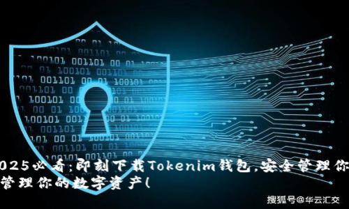jianjie想要踏入数字货币的世界吗？《2025必看：即刻下载Tokenim钱包，安全管理你的资产！》是你不可错过的指南！/jianjie
2025必看：立即下载Tokenim钱包，安全管理你的数字资产！