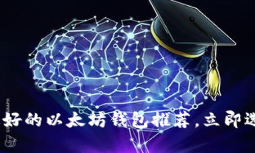 2025必看：最好的以太坊钱包推荐，立即选择安全存储！