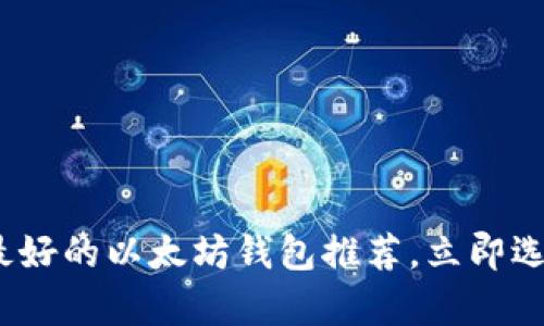 2025必看：最好的以太坊钱包推荐，立即选择安全存储！