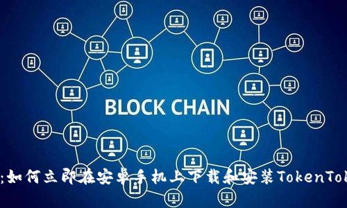 2023必看：如何立即在安卓手机上下载和安装TokenTokenIM钱包