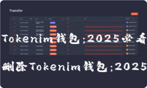 如何注销删除Tokenim钱包：2025必看完整指南

如何立即注销删除Tokenim钱包：2025必看完整指南