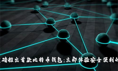 2024年华为重磅推出首款比特币钱包：立即体验安全便利的数字货币生活