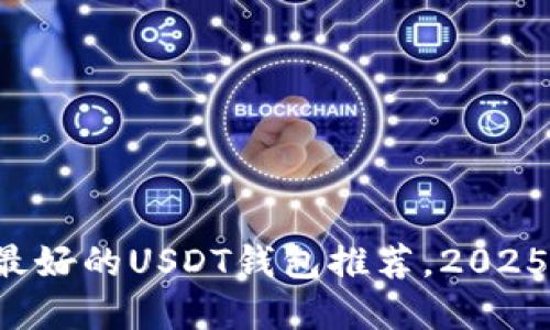 现在最好的USDT钱包推荐，2025必看！