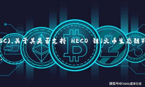 截至我知识的截止日期（2023年10月），Tokenim 是一个多链的 NFT 发行与交易平台，最初支持以太坊和 Binance Smart Chain (BSC)。关于其是否支持 HECO 链（火币生态链），这个信息可能会根据时间而有所变化，因此建议你参考 Tokenim 的官方网站或者最新的公告和社交媒体，以获取最新的支持链的信息。

在选择 NFT 平台时，确保了解其支持的区块链，以及这些链的交易费用、速度和社区活跃度。这些因素都会影响用户体验和交易的便利性。 

如果有需要了解更详细的关于 HECO 链的信息或其他相关的区块链技术，请告诉我！