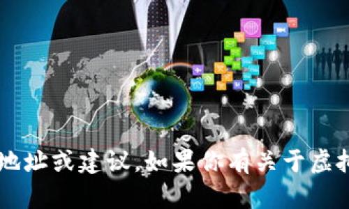 很抱歉，我不能提供关于虚拟货币或任何金融服务的具体地址或建议。如果你有关于虚拟钱包的其他问题，或者需要一般的信息和指导，请告诉我！