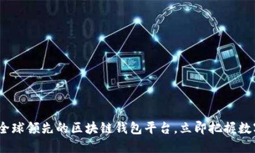 2025必看：全球领先的区块链钱包平台，立即把握数字资产未来！