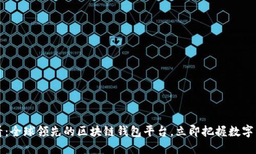 2025必看：全球领先的区块链钱包平台，立即把握数字资产未来！